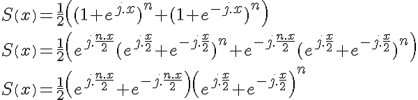 5$S\left(x\right) = \frac12\left((1+e^{j.x})^n+(1+e^{-j.x})^n\right)\\
 \\ S\left(x\right) = \frac12\left(e^{j.\frac{n.x}2}(e^{j.\frac{x}2}+e^{-j.\frac{x}2})^n+e^{-j.\frac{n.x}2}(e^{j.\frac{x}2}+e^{-j.\frac{x}2})^n\right)\\
 \\ S\left(x\right) = \frac12\left(e^{j.\frac{n.x}2}+e^{-j.\frac{n.x}2}\right)\left(e^{j.\frac{x}2}+e^{-j.\frac{x}2}\right)^n
